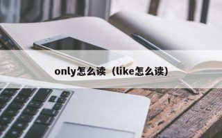 only怎么读（like怎么读）