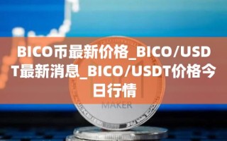 BICO币最新价格_BICO／USDT最新消息_BICO／USDT价格今日行情