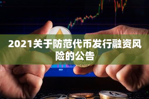 2021关于防范代(dai)币发行融资风险的公告