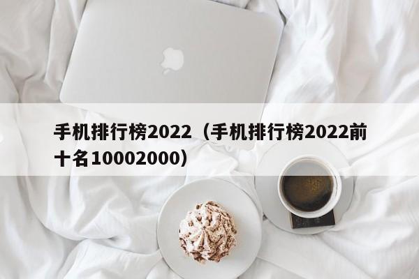 手机排行xing榜2022:手机排行榜2022前十名10002000