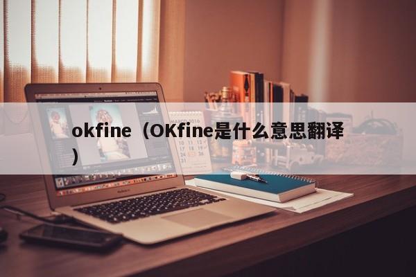 okfine（OKfine是shi什么意思翻译）