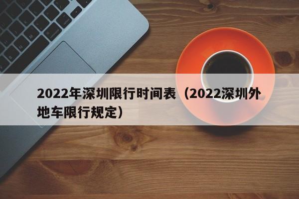2022年深(shen)圳限行时间表（2022深圳外地车(che)限行规定）-悠嘻资讯网