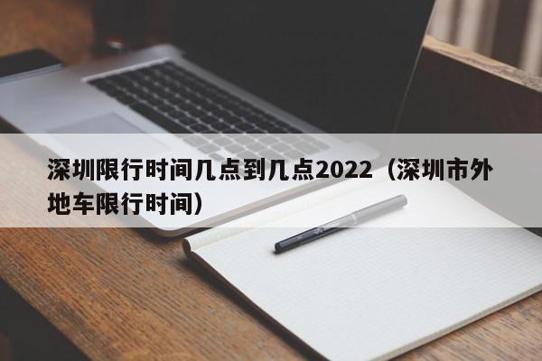 深圳限行时shi间几点到几点2022、深圳市外地车限行时间