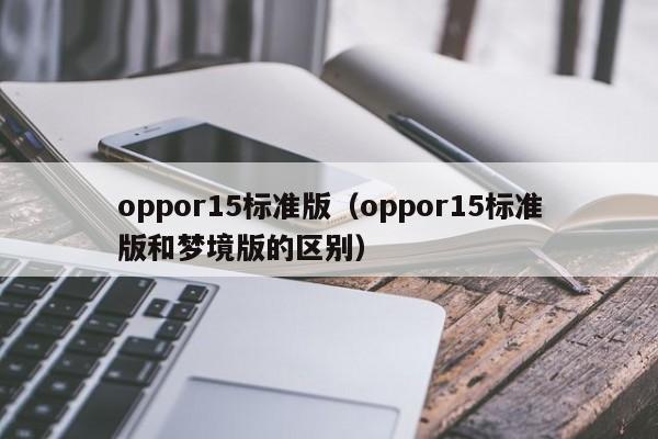 oppor15标准版（oppor15标准版和梦境版的区别）-悠嘻资讯网