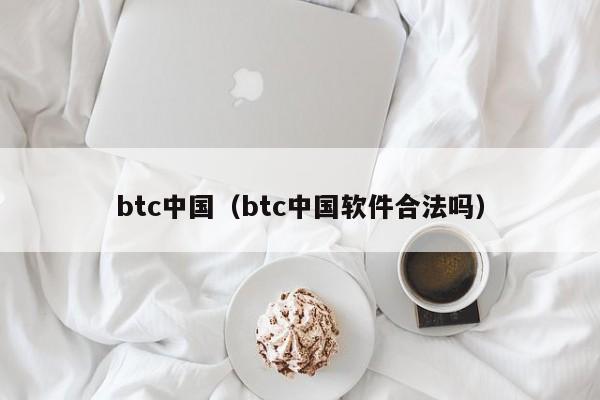 比特币交易-btc中国-btc中(zhong)国软件合法吗