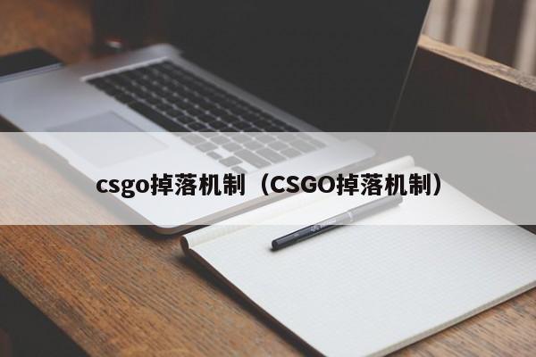 csgo掉落机制（CSGO掉落机制）-悠嘻资讯网
