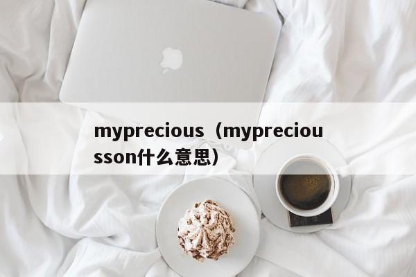 myprecious（mypreciousson什么意思）