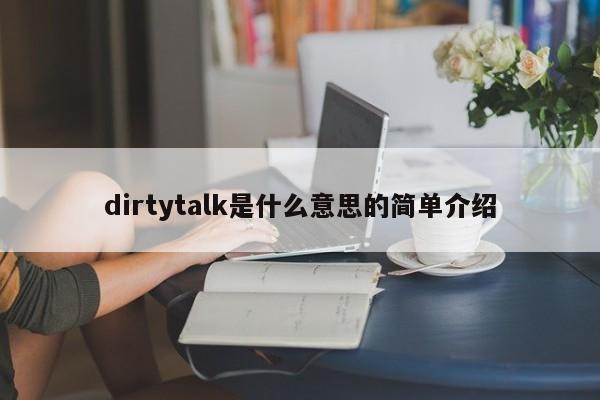 dirtytalk是shi什么意思的简单介绍shao-悠嘻资讯网